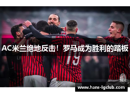 AC米兰绝地反击！罗马成为胜利的踏板
