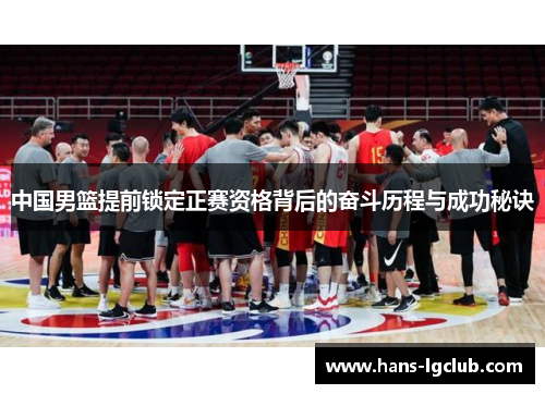 中国男篮提前锁定正赛资格背后的奋斗历程与成功秘诀