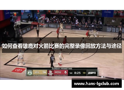 如何查看雄鹿对火箭比赛的完整录像回放方法与途径