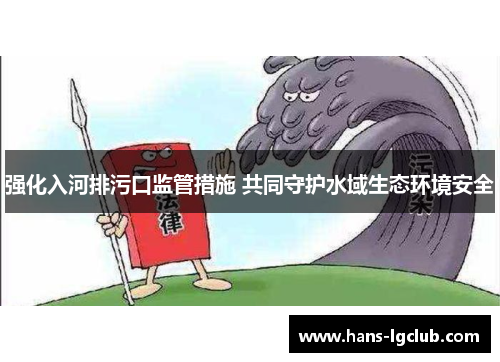 强化入河排污口监管措施 共同守护水域生态环境安全