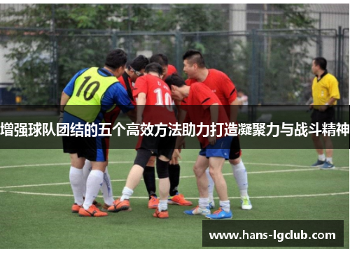 增强球队团结的五个高效方法助力打造凝聚力与战斗精神