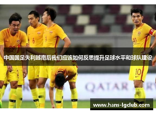 中国国足失利越南后我们应该如何反思提升足球水平和球队建设