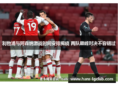 利物浦与阿森纳激战时间安排揭晓 两队巅峰对决不容错过