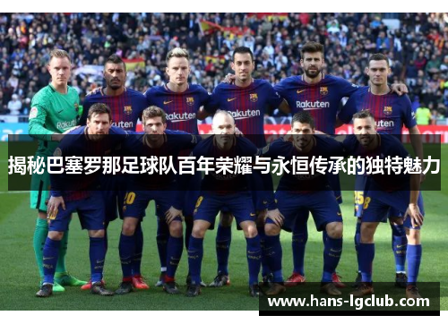 揭秘巴塞罗那足球队百年荣耀与永恒传承的独特魅力