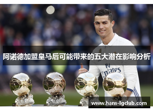 阿诺德加盟皇马后可能带来的五大潜在影响分析
