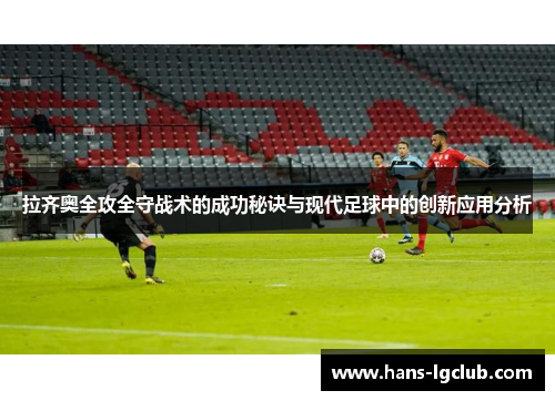 拉齐奥全攻全守战术的成功秘诀与现代足球中的创新应用分析