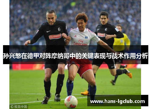 孙兴慜在德甲对阵摩纳哥中的关键表现与战术作用分析