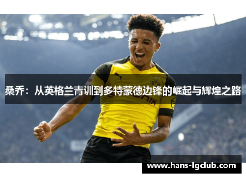 桑乔：从英格兰青训到多特蒙德边锋的崛起与辉煌之路
