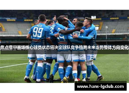 焦点意甲赛场核心球员状态将决定球队竞争格局未来走势整体方向变化