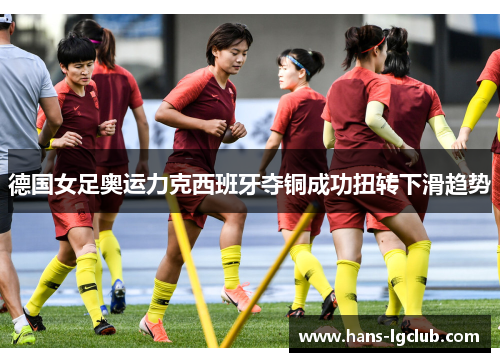 德国女足奥运力克西班牙夺铜成功扭转下滑趋势