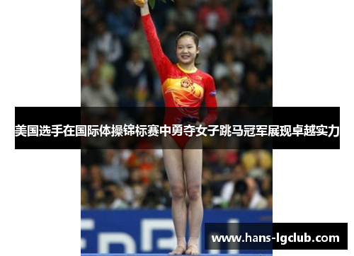 美国选手在国际体操锦标赛中勇夺女子跳马冠军展现卓越实力