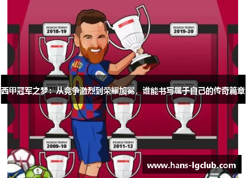 西甲冠军之梦：从竞争激烈到荣耀加冕，谁能书写属于自己的传奇篇章