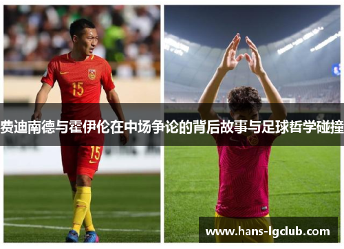 费迪南德与霍伊伦在中场争论的背后故事与足球哲学碰撞