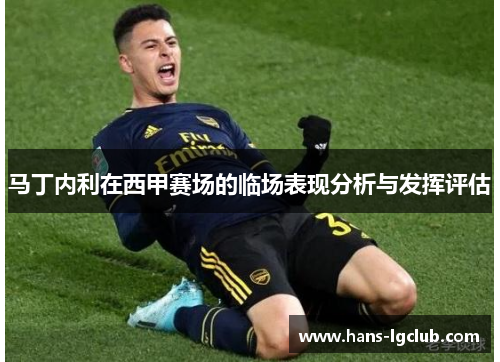 马丁内利在西甲赛场的临场表现分析与发挥评估