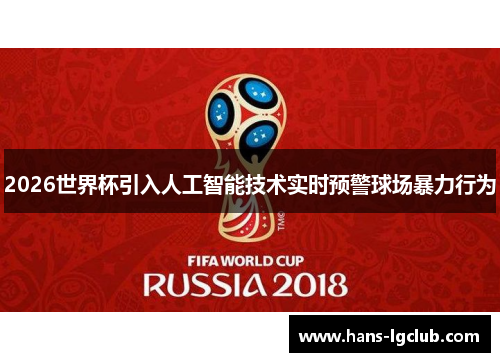 2026世界杯引入人工智能技术实时预警球场暴力行为
