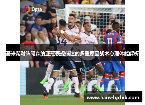 基米希对阵阿森纳亚冠表现低迷的多重原因战术心理体能解析